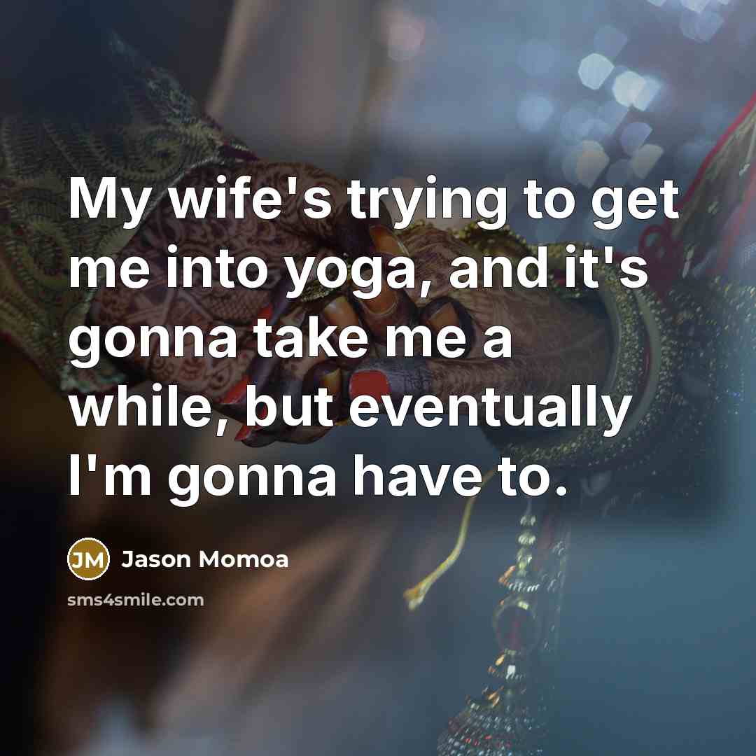 “My wife's trying to get me into yoga, and it's…” quote by Jason Momoa