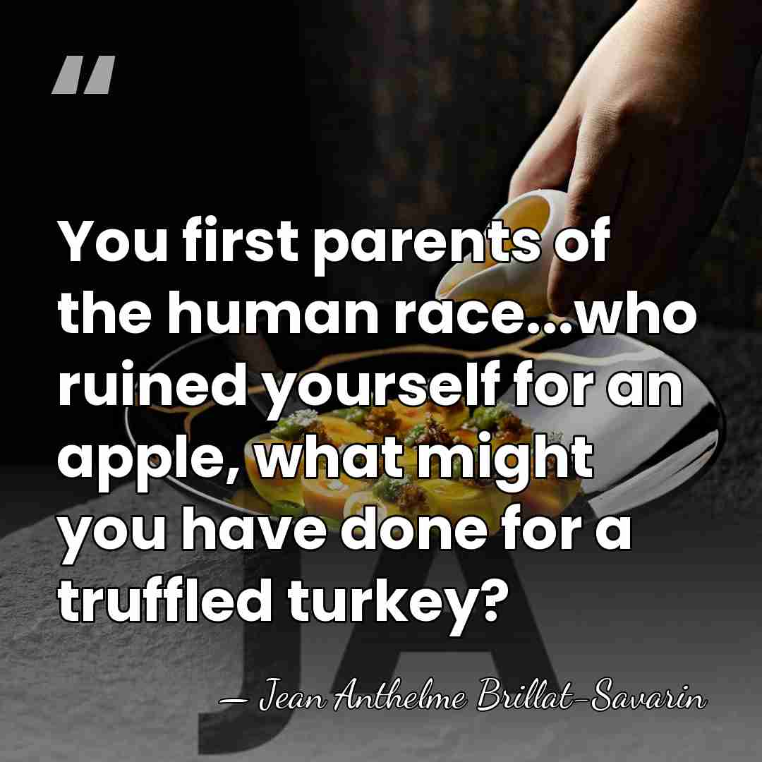 You first parents of the human race...who ruined yourself for an apple,&hellip; - Jean Anthelme Brillat-Savarin