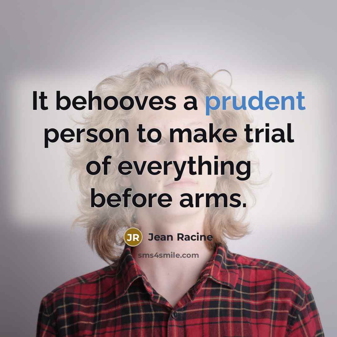 “It behooves a prudent person to make trial of everything…” quote by Jean Racine