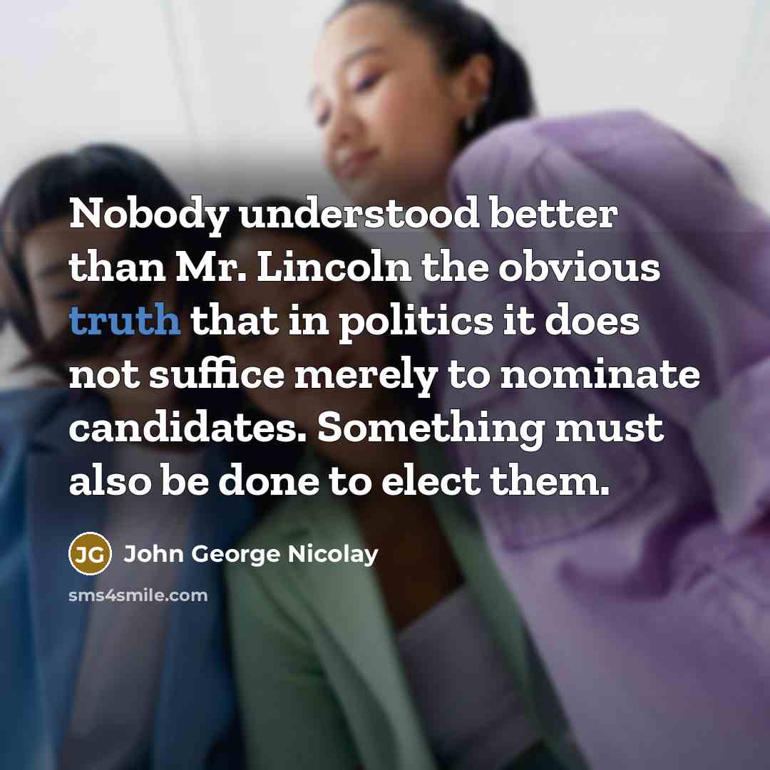 “Nobody understood better than Mr. Lincoln the obvious truth that…” quote by John George Nicolay