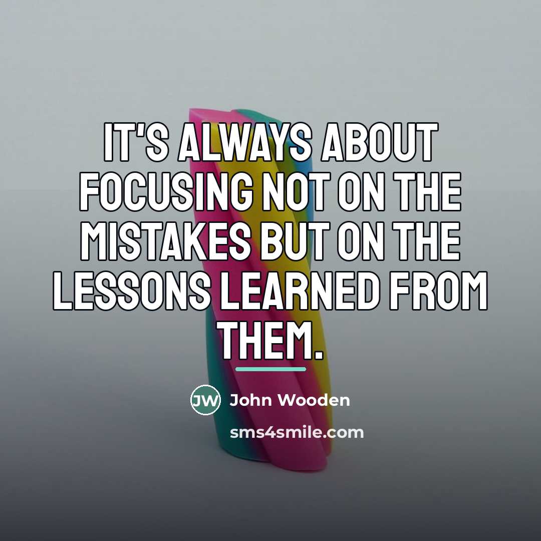 “It's always about focusing not on the mistakes but on…” quote by John Wooden