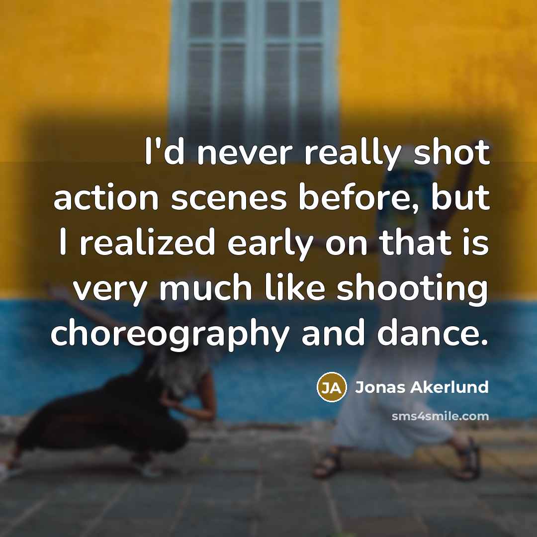 “I'd never really shot action scenes before, but I realized…” quote by Jonas Akerlund