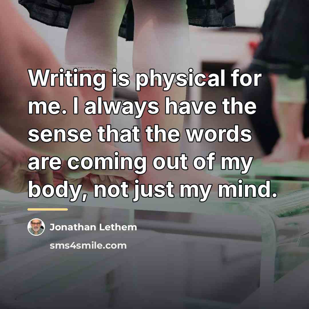 “Writing is physical for me. I always have the sense…” quote by Jonathan Lethem