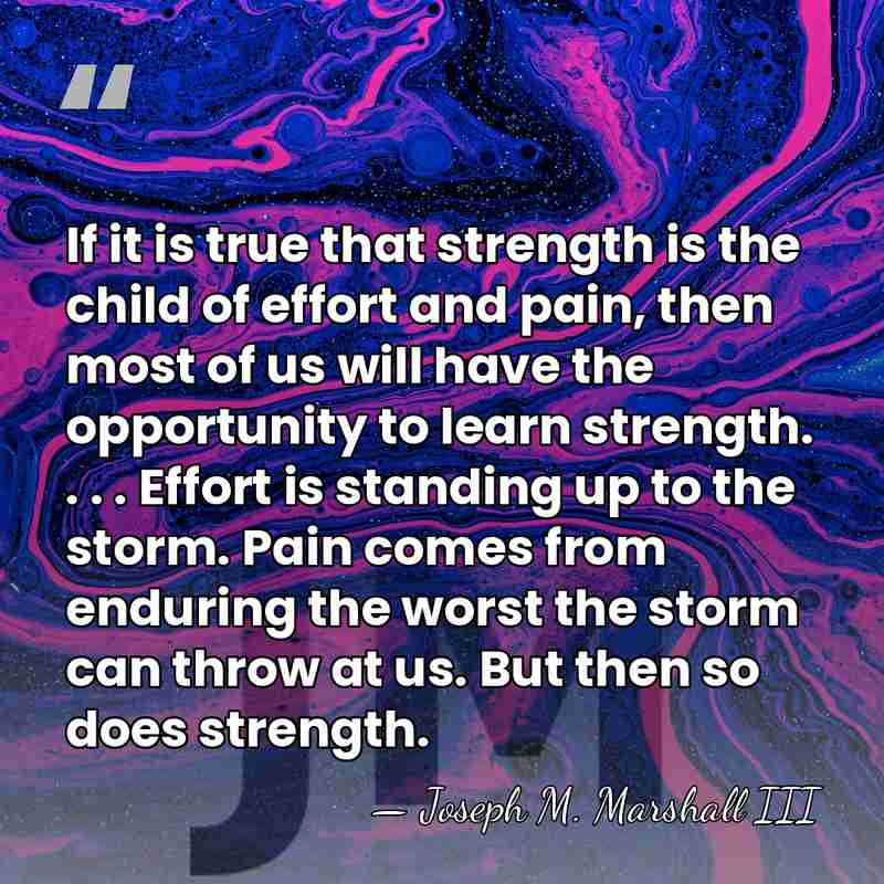 If it is true that strength is the child of effort and&hellip; - Joseph M. Marshall III