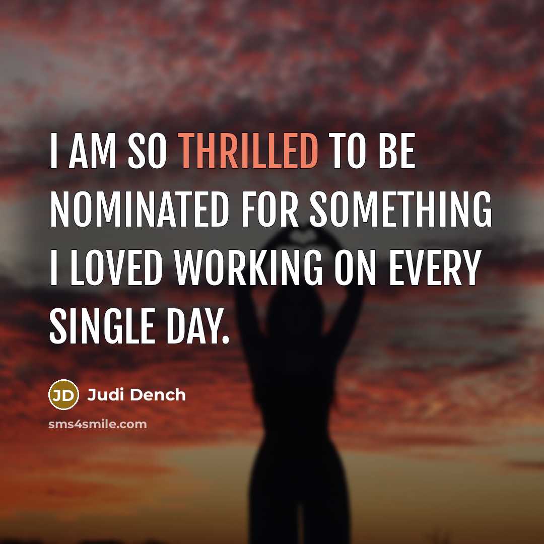 “I am so thrilled to be nominated for something I…” quote by Judi Dench