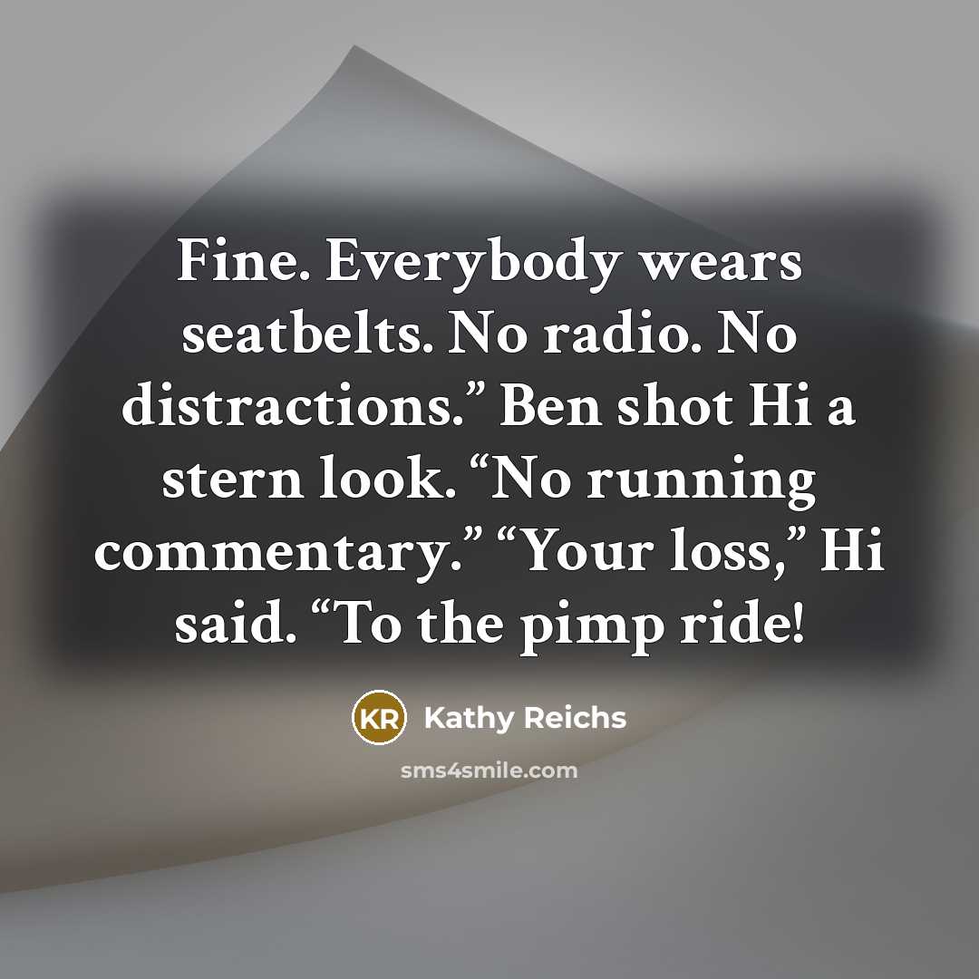 “Fine. Everybody wears seatbelts. No radio. No distractions.” Ben shot…” quote by Kathy Reichs