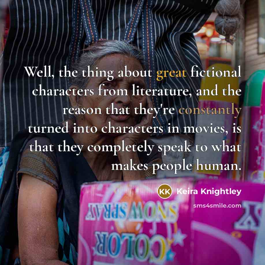 “Well, the thing about great fictional characters from literature, and…” quote by Keira Knightley