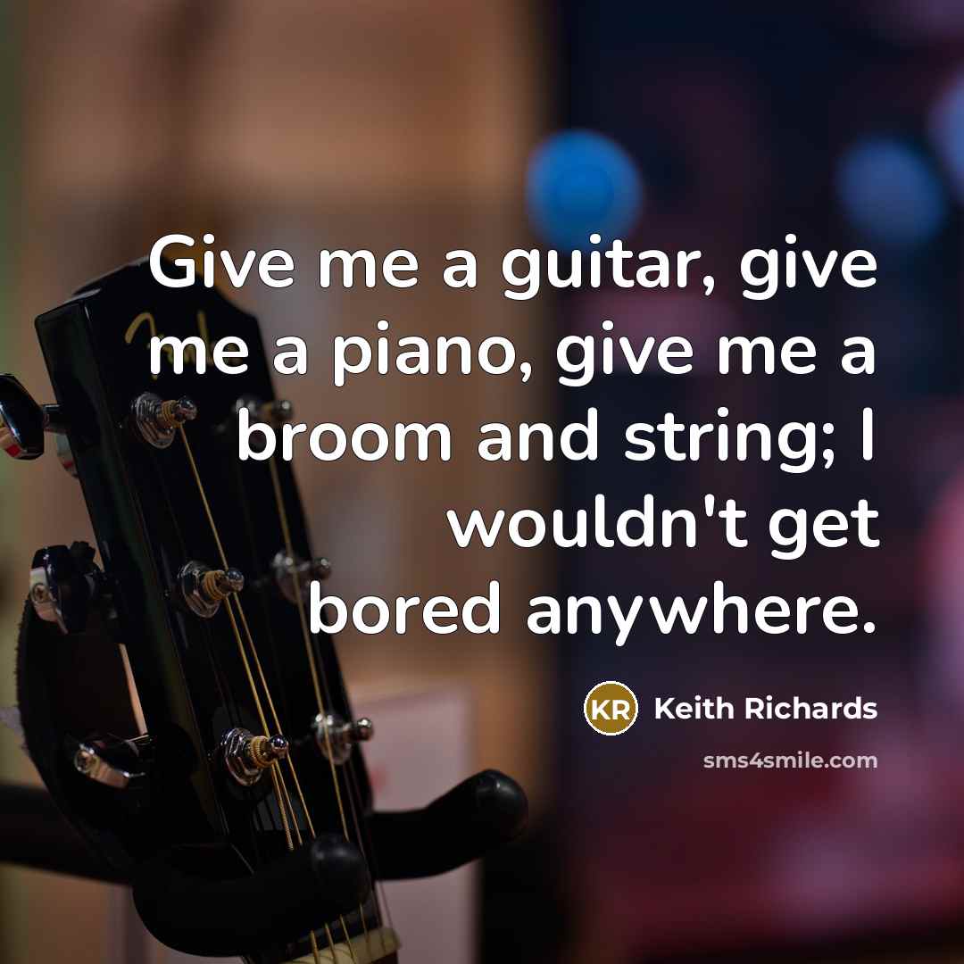 “Give me a guitar, give me a piano, give me…” quote by Keith Richards