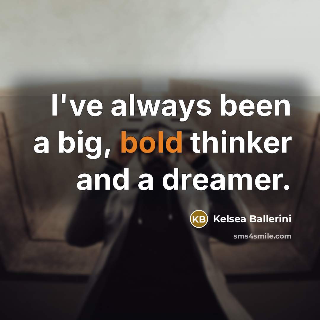 “I've always been a big, bold thinker and a dreamer.…” quote by Kelsea Ballerini
