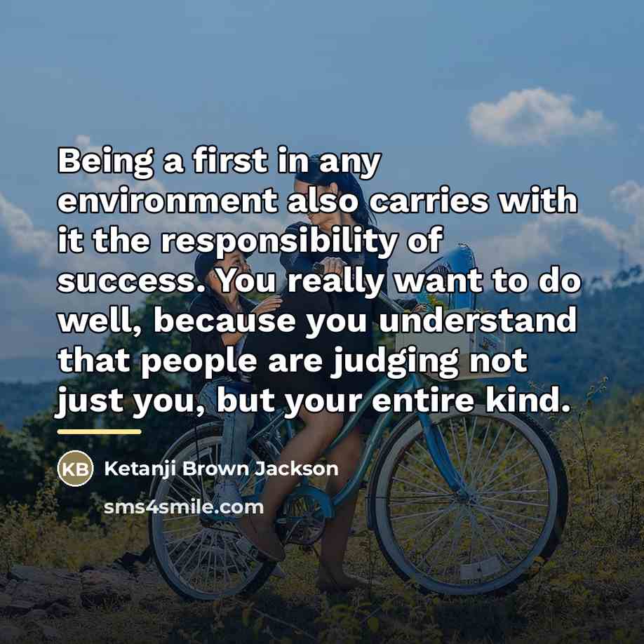 “Being a first in any environment also carries with it…” quote by Ketanji Brown Jackson