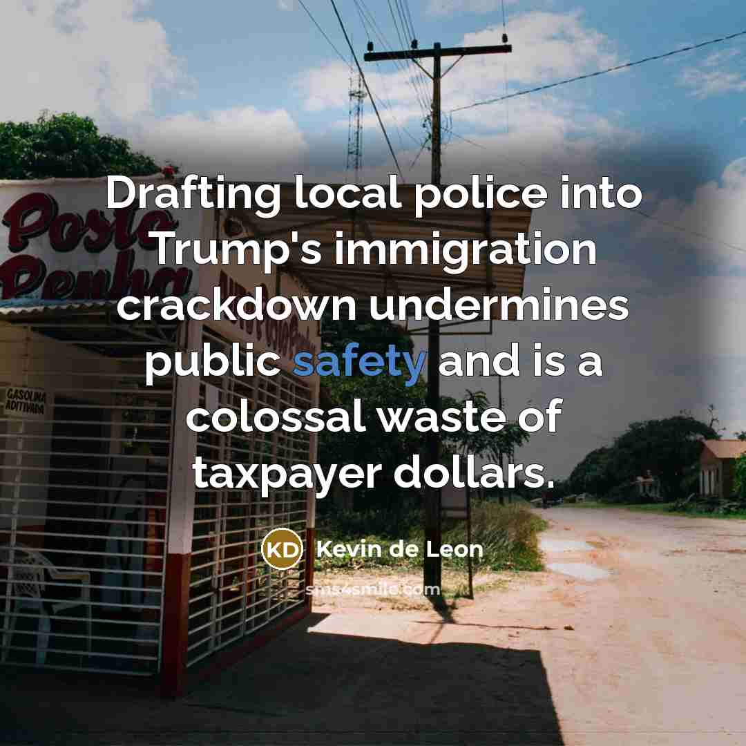 “Drafting local police into Trump's immigration crackdown undermines public safety…” quote by Kevin de Leon
