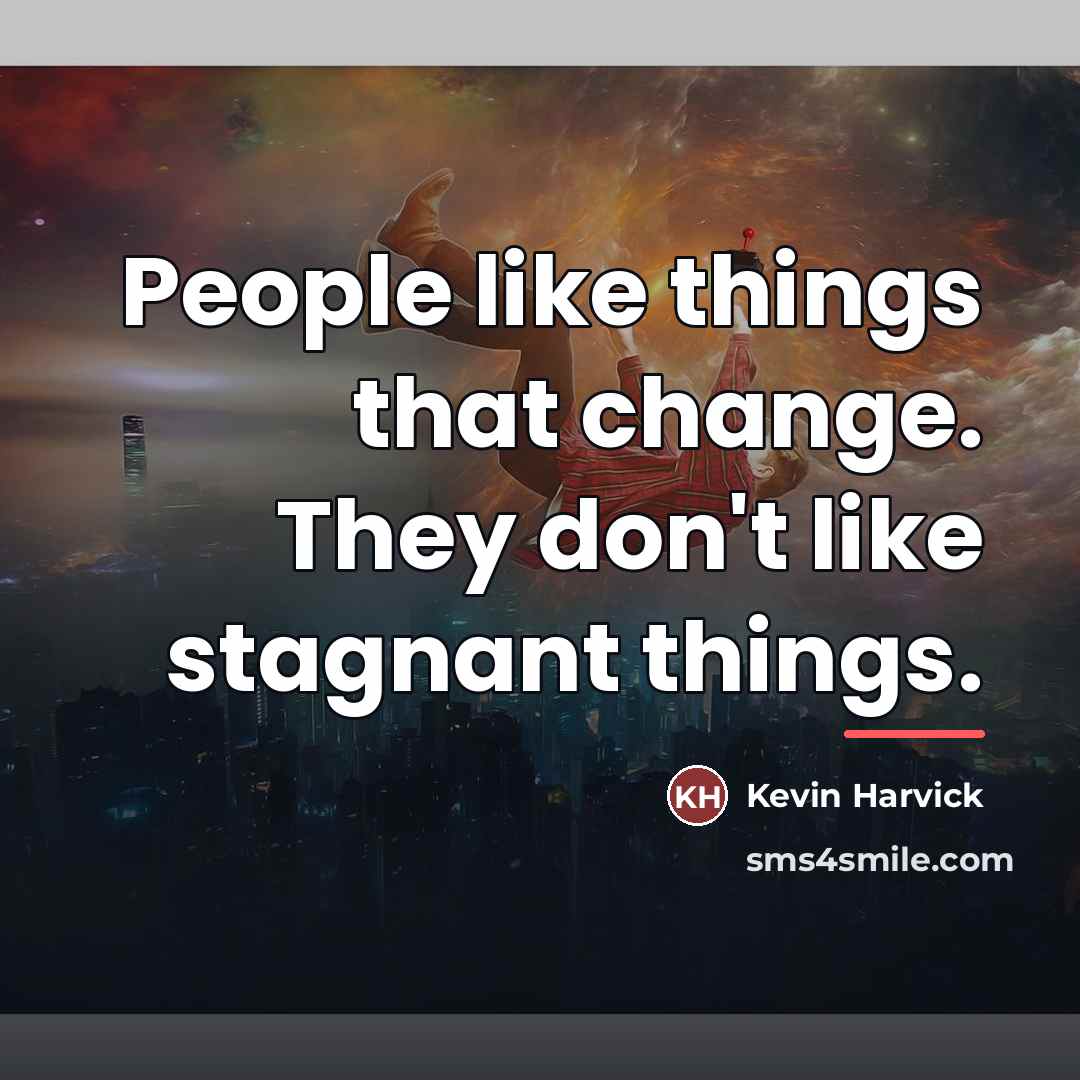 “People like things that change. They don't like stagnant things.…” quote by Kevin Harvick