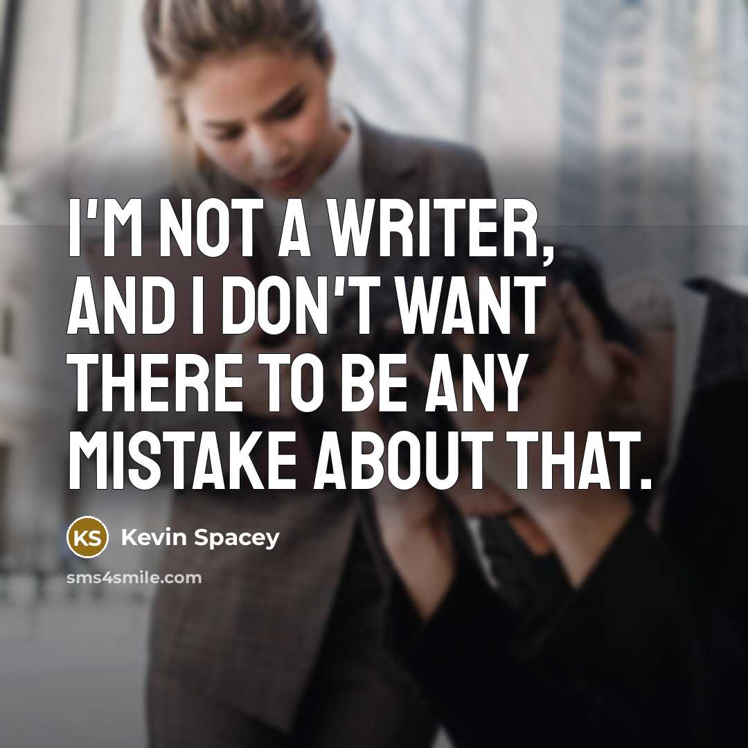 “I'm not a writer, and I don't want there to…” quote by Kevin Spacey