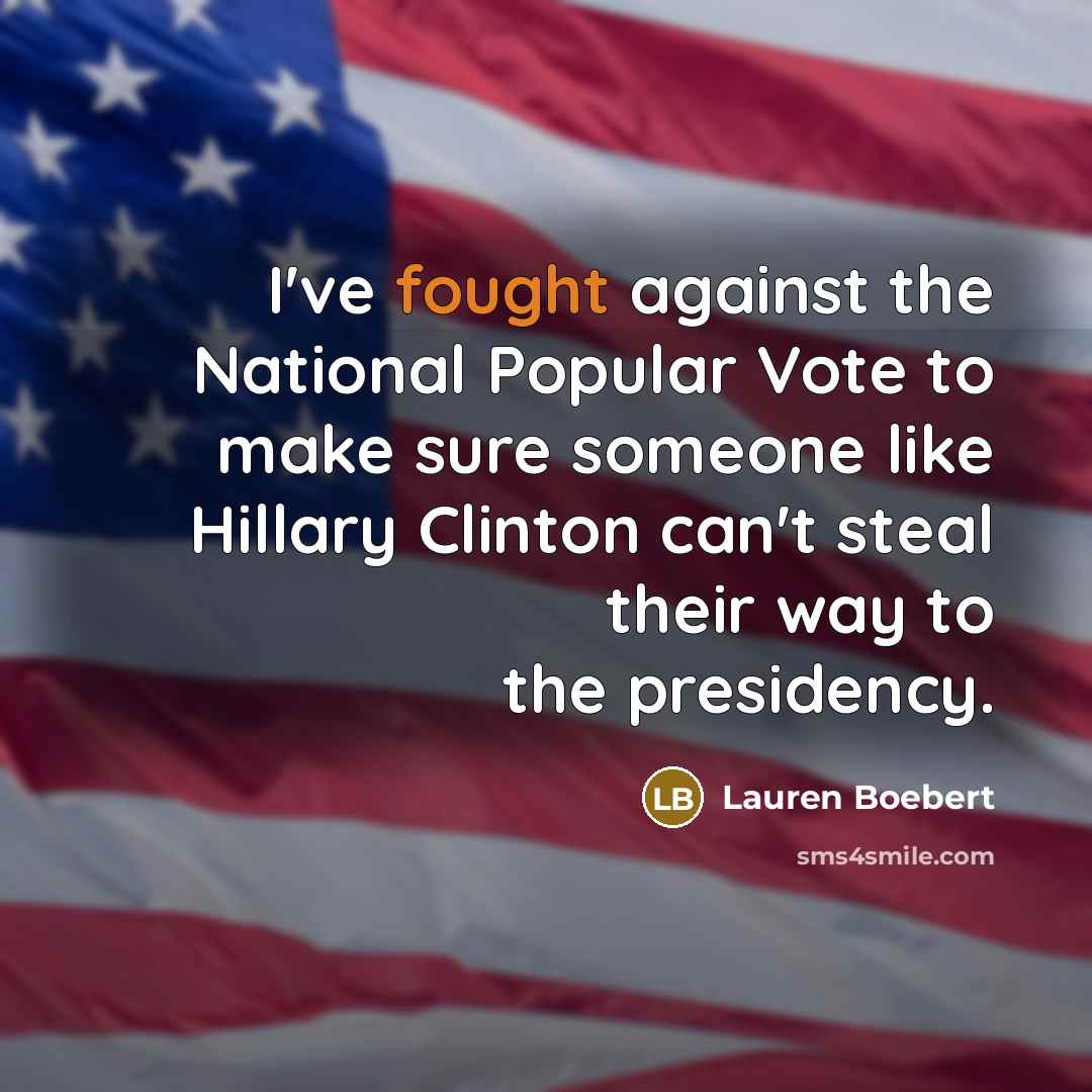 “I've fought against the National Popular Vote to make sure someone like Hillary Clinton can't steal their way to the presidency.” quote by Lauren Boebert