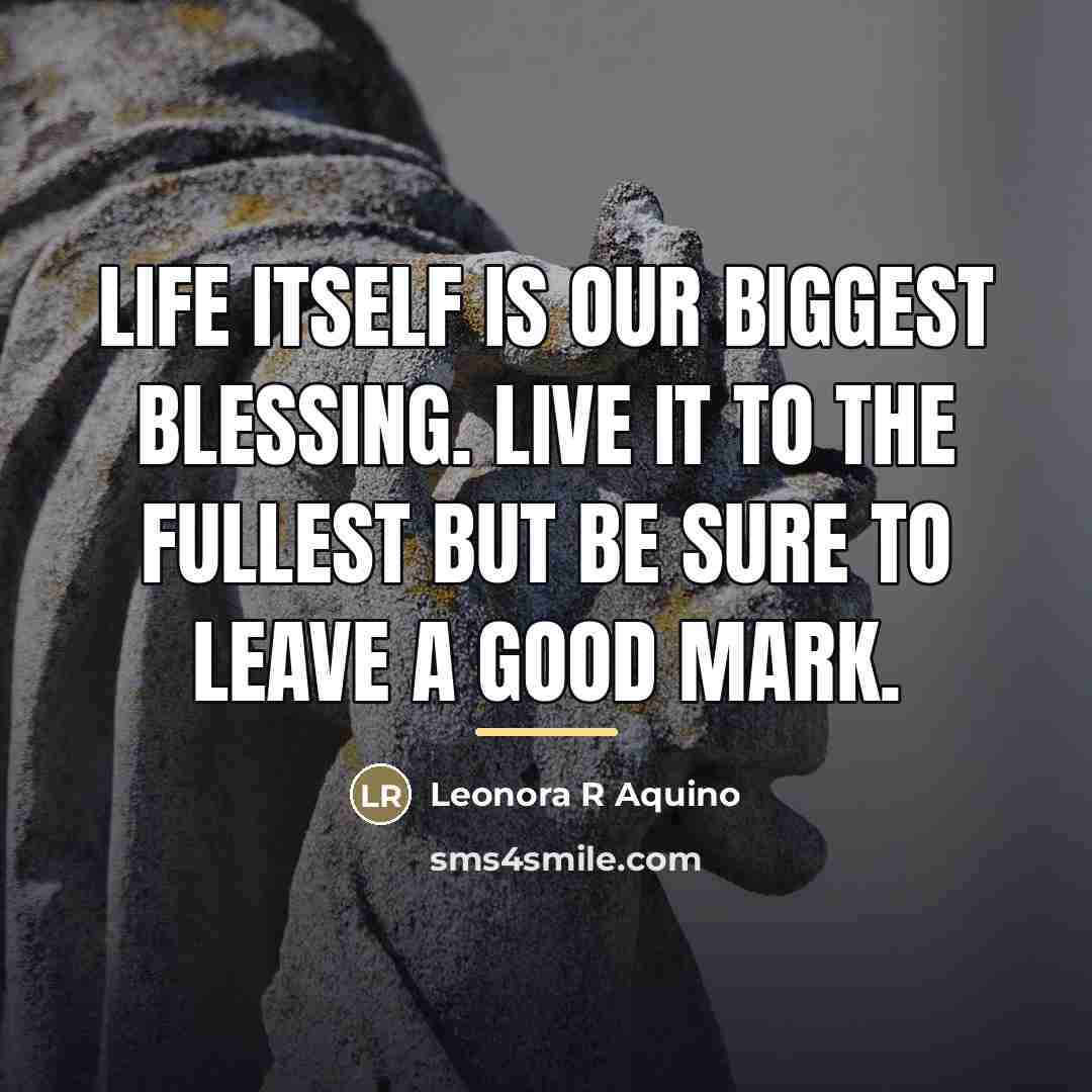 “Life itself is our biggest blessing. Live it to the…” quote by Leonora R Aquino