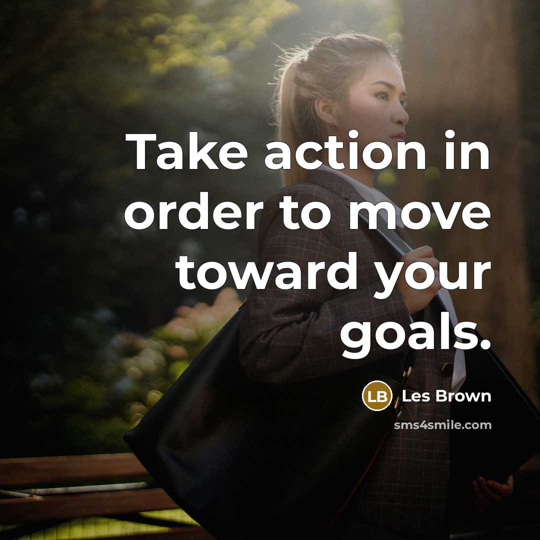 “Take action in order to move toward your goals.…” quote by Les Brown