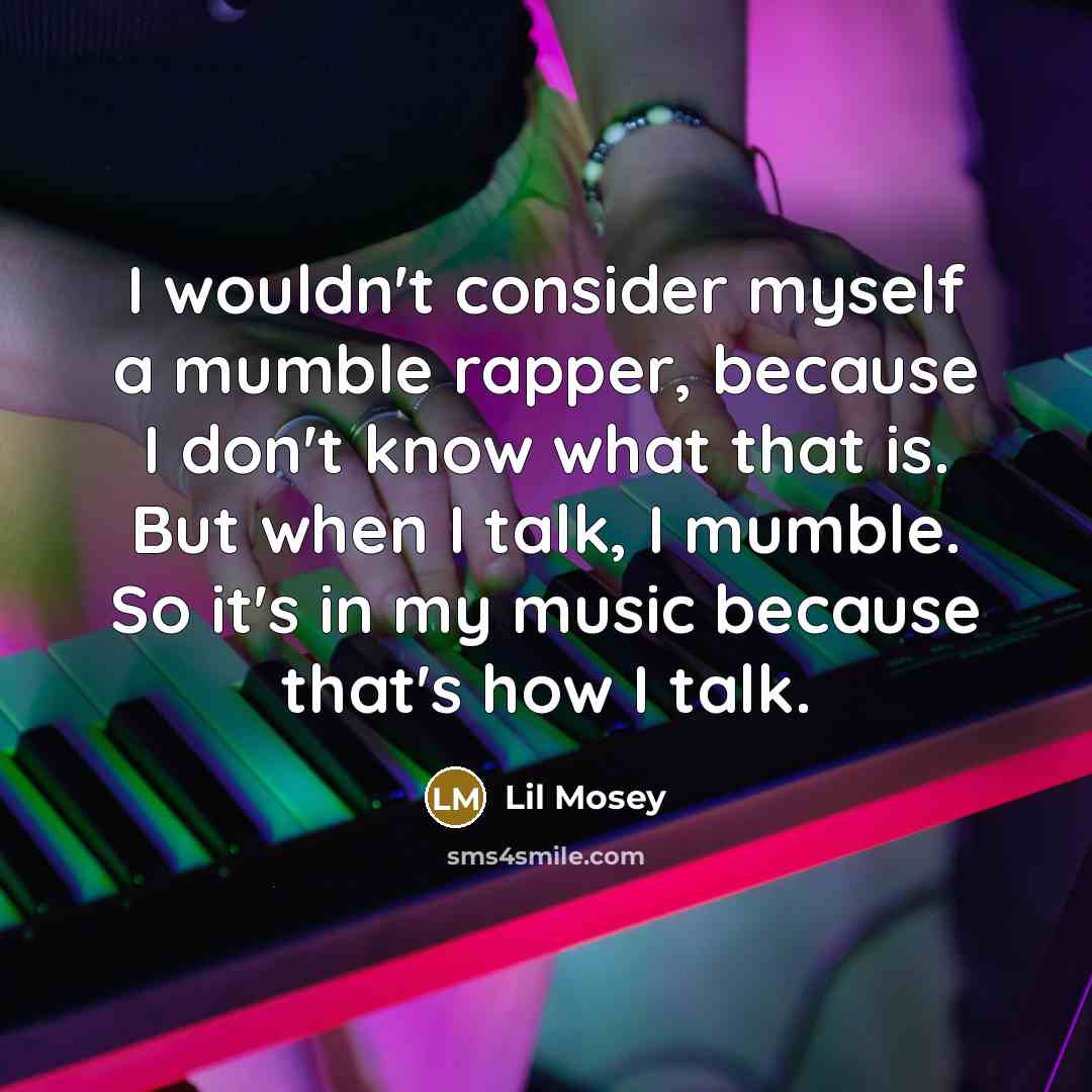 “I wouldn't consider myself a mumble rapper, because I don't…” quote by Lil Mosey