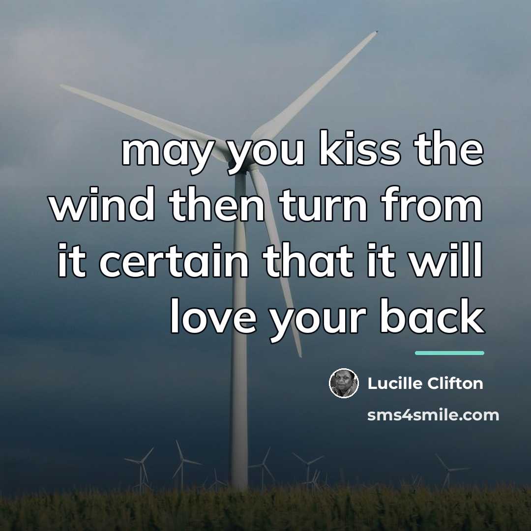 “may you kiss the wind then turn from it certain…” quote by Lucille Clifton