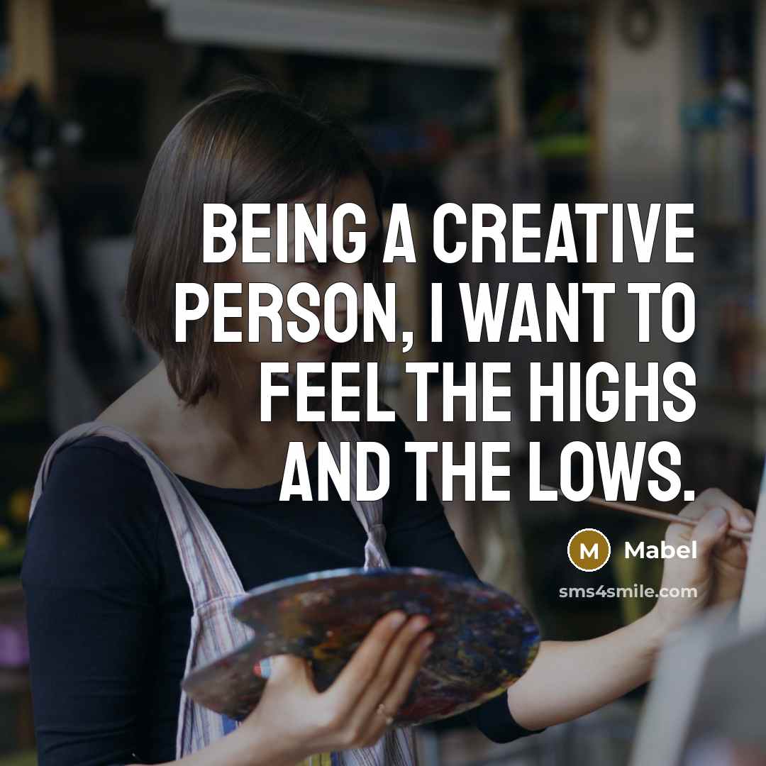 “Being a creative person, I want to feel the highs…” quote by Mabel