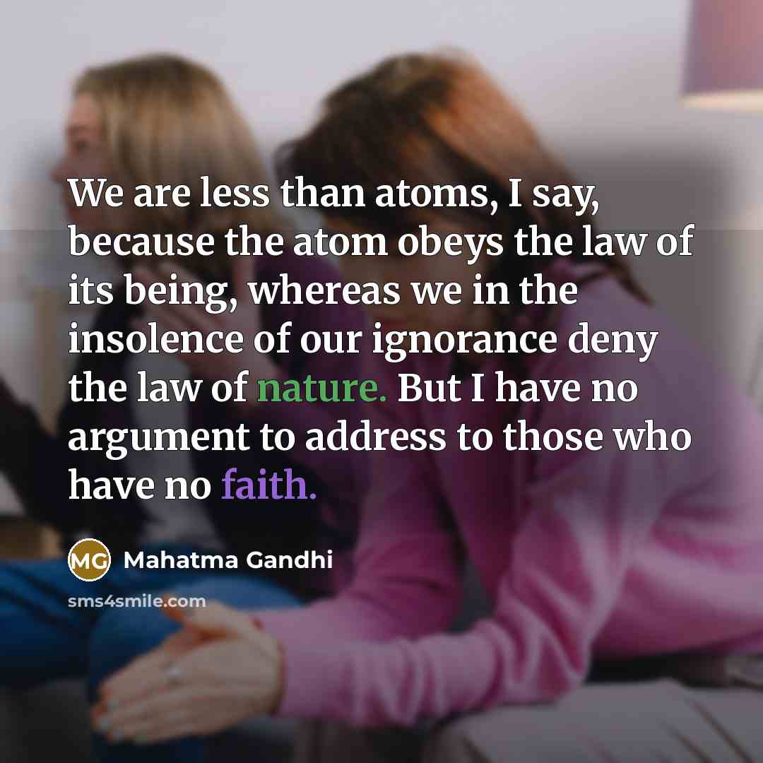 “We are less than atoms, I say, because the atom…” quote by Mahatma Gandhi