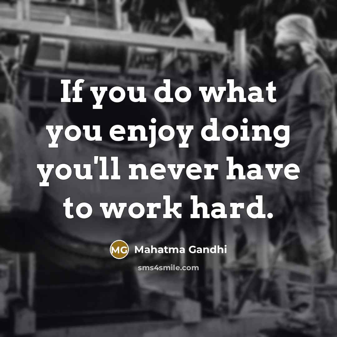 “If you do what you enjoy doing you'll never have…” quote by Mahatma Gandhi