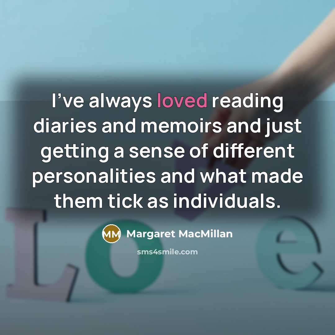 “I've always loved reading diaries and memoirs and just getting…” quote by Margaret MacMillan