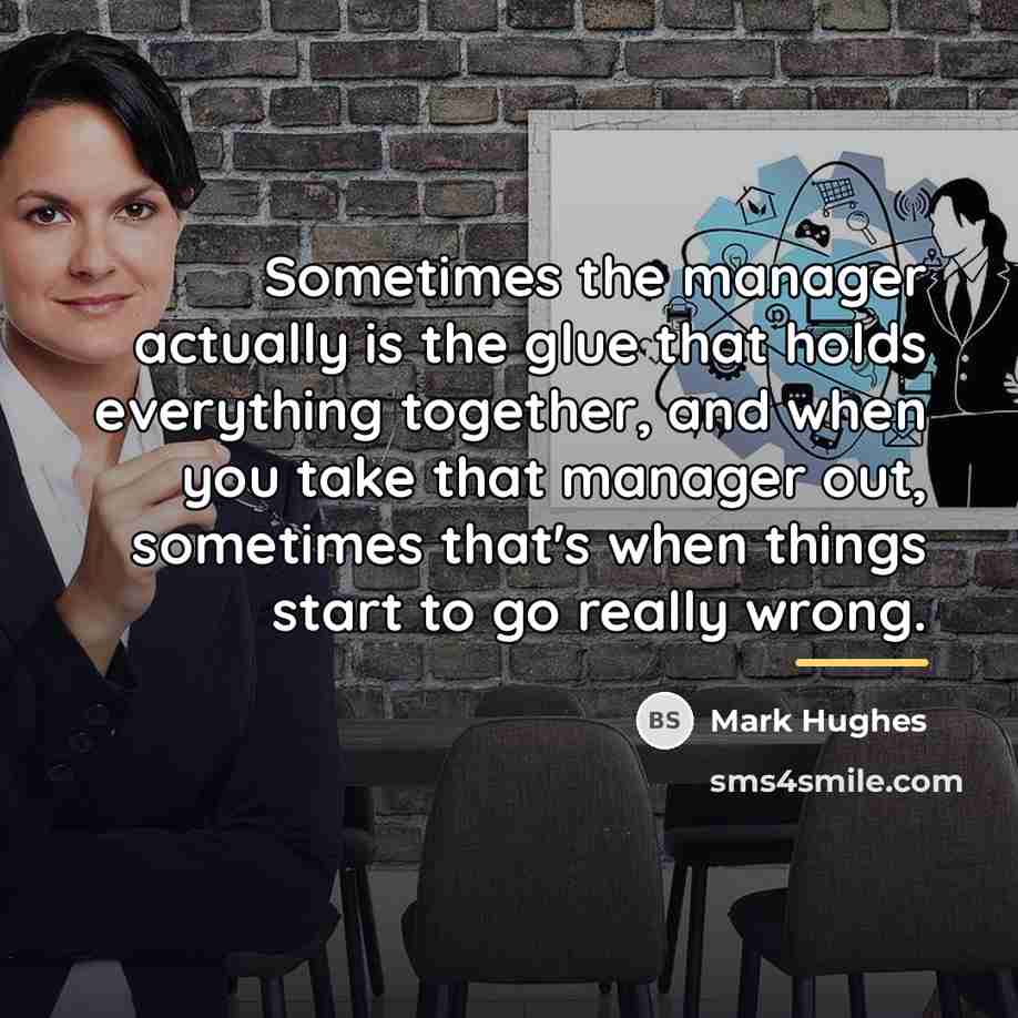 “Sometimes the manager actually is the glue that holds everything…” quote by Mark Hughes