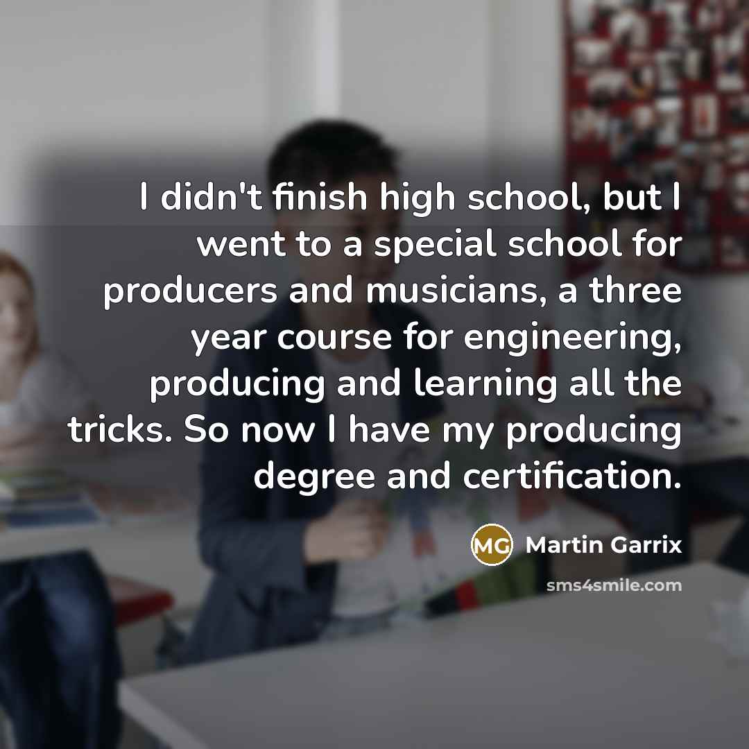 “I didn't finish high school, but I went to a…” quote by Martin Garrix
