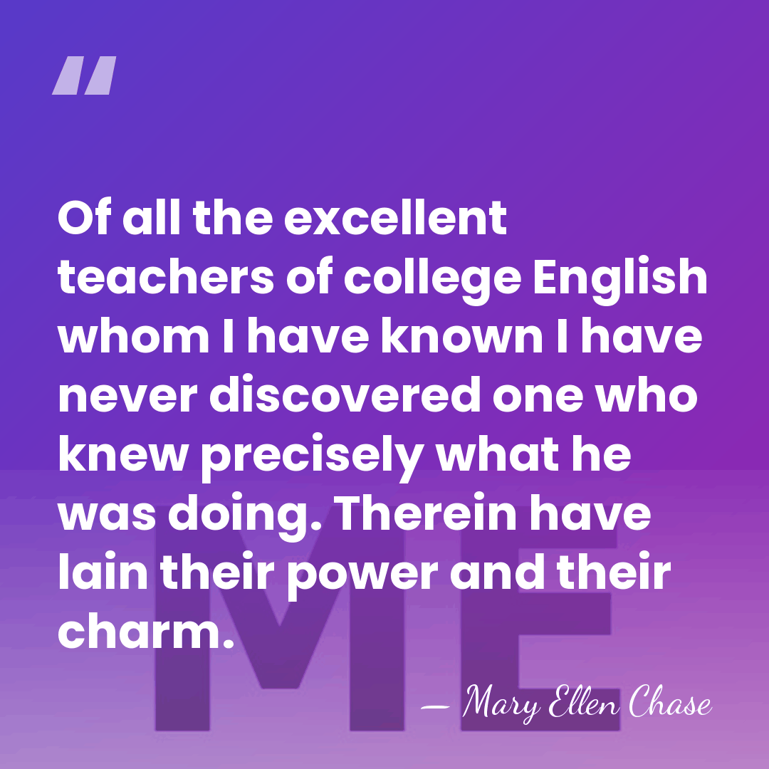 Of all the excellent teachers of college English whom I have known&hellip; - Mary Ellen Chase