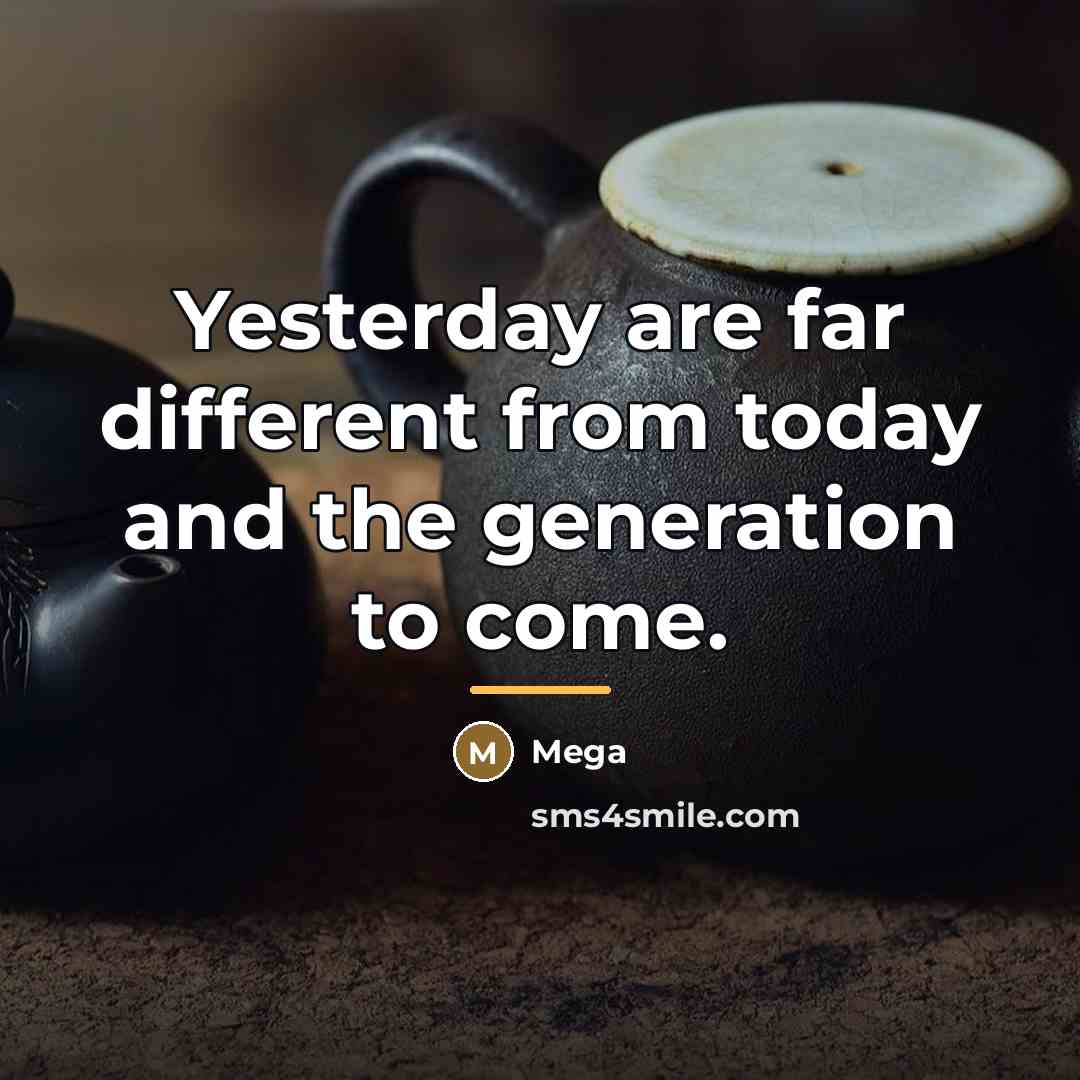 “Yesterday are far different from today and the generation to…” quote by Mega