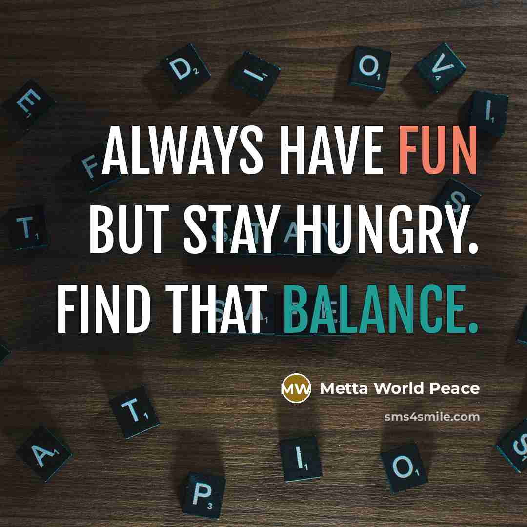 “Always have fun but stay hungry. Find that balance.…” quote by Metta World Peace