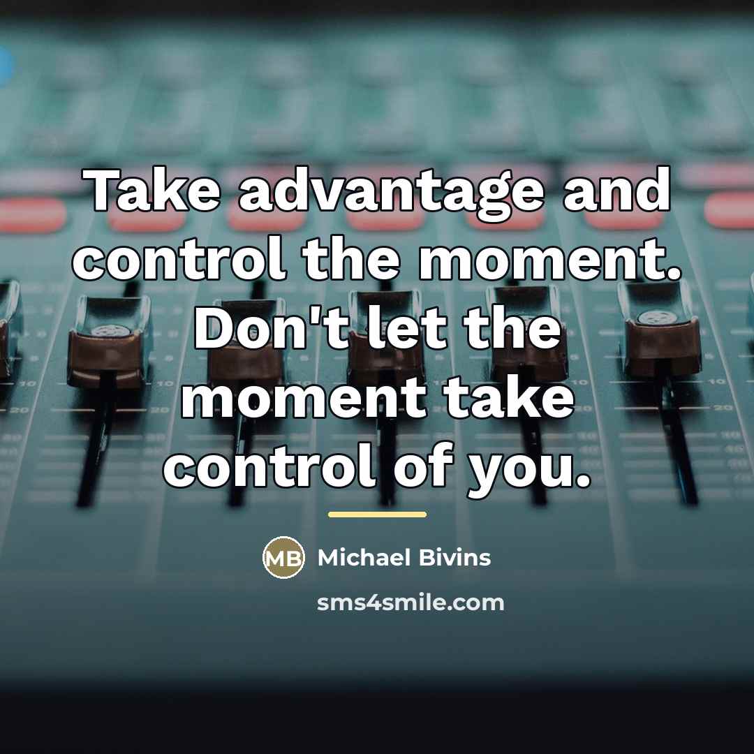 “Take advantage and control the moment. Don't let the moment…” quote by Michael Bivins