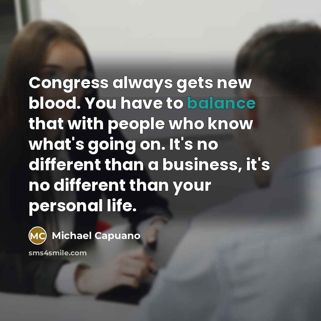 “Congress always gets new blood. You have to balance that…” quote by Michael Capuano