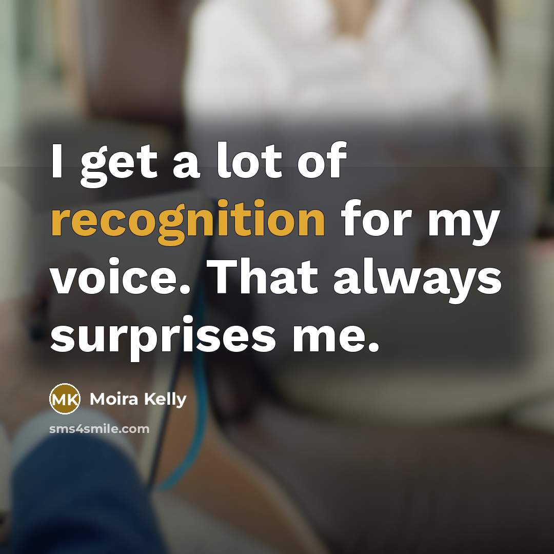“I get a lot of recognition for my voice. That…” quote by Moira Kelly