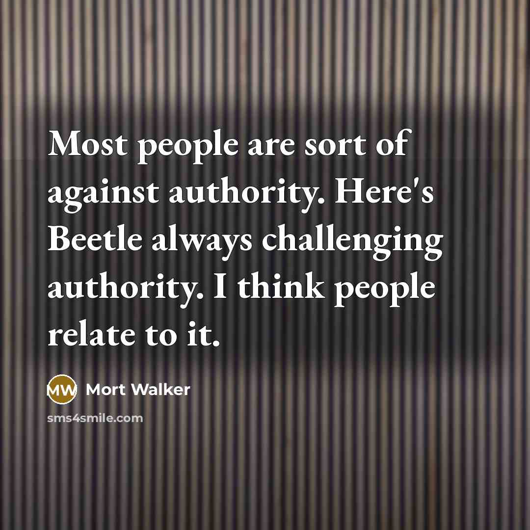“Most people are sort of against authority. Here's Beetle always…” quote by Mort Walker