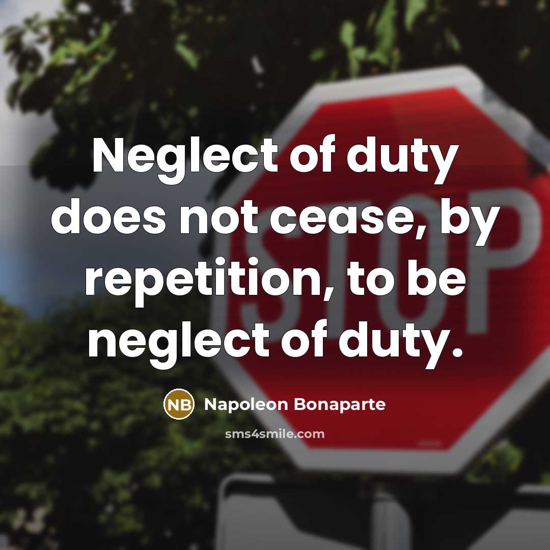 “Neglect of duty does not cease, by repetition, to be…” quote by Napoleon Bonaparte