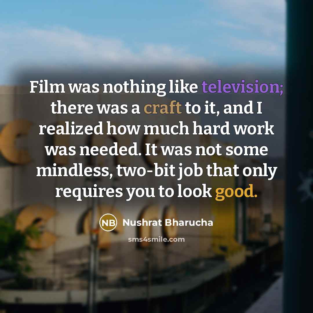 “Film was nothing like television; there was a craft to…” quote by Nushrat Bharucha