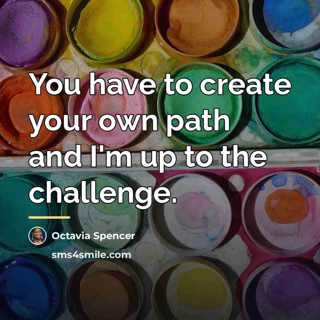 “You have to create your own path and I'm up…” quote by Octavia Spencer
