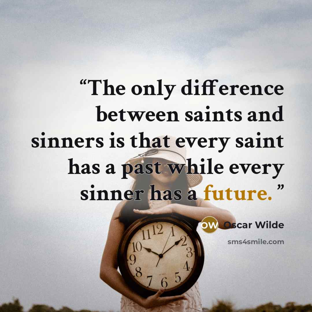 “The only difference between saints and sinners is that every saint has a past while every sinner has a future.” quote by Oscar Wilde