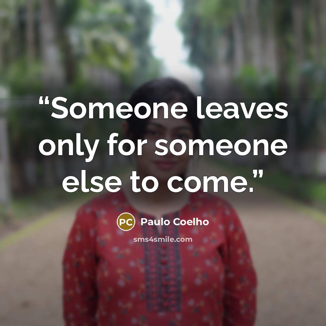 “Someone leaves only for someone else to come.” quote by Paulo Coelho