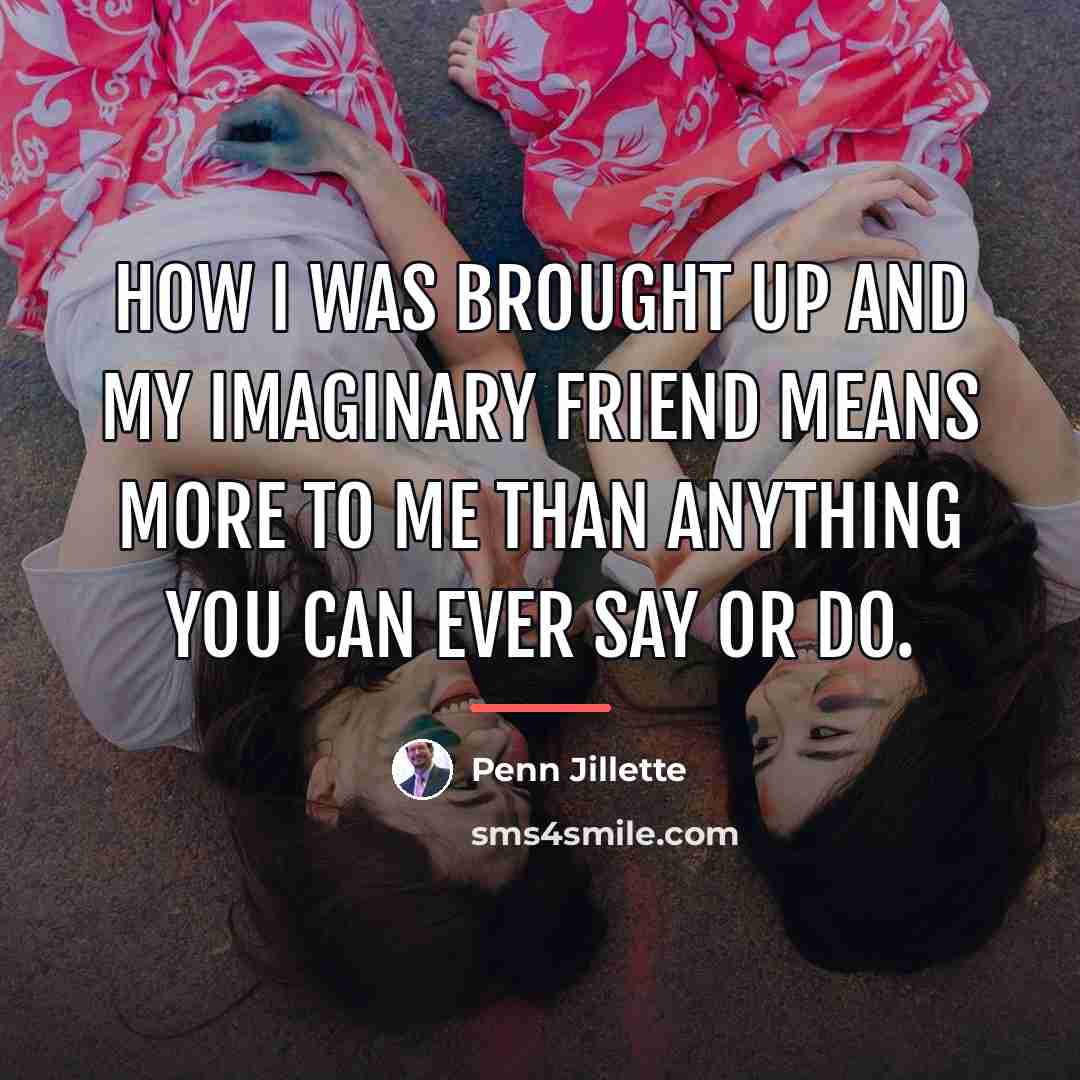 “How I was brought up and my imaginary friend means…” quote by Penn Jillette