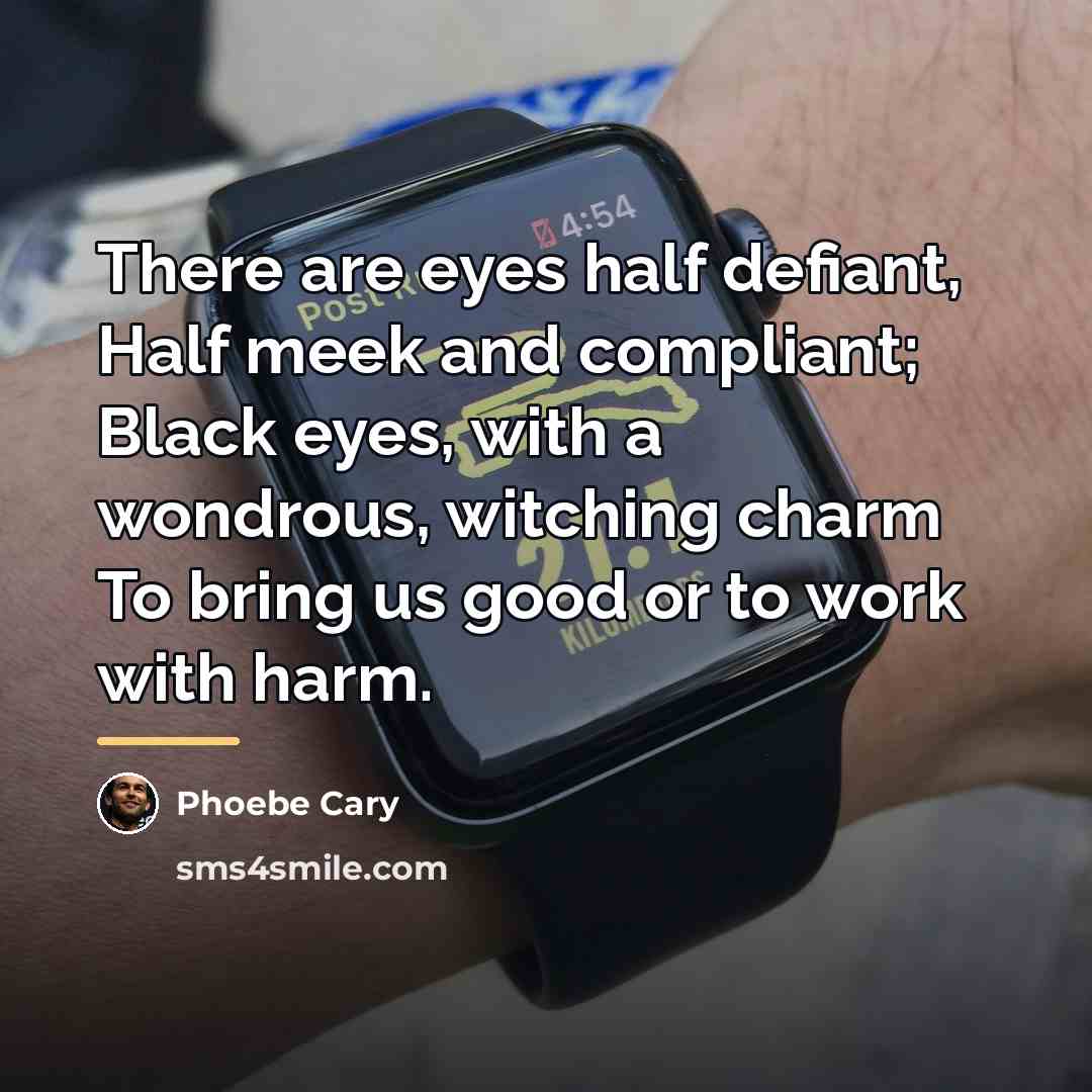 “There are eyes half defiant, Half meek and compliant; Black…” quote by Phoebe Cary