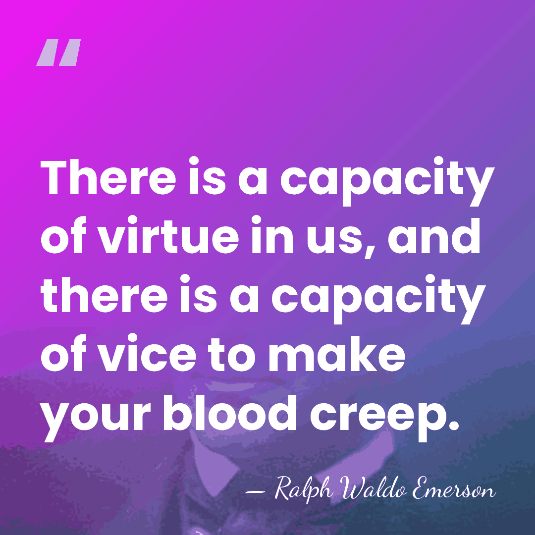 There is a capacity of virtue in us, and there is a&hellip; - Ralph Waldo Emerson