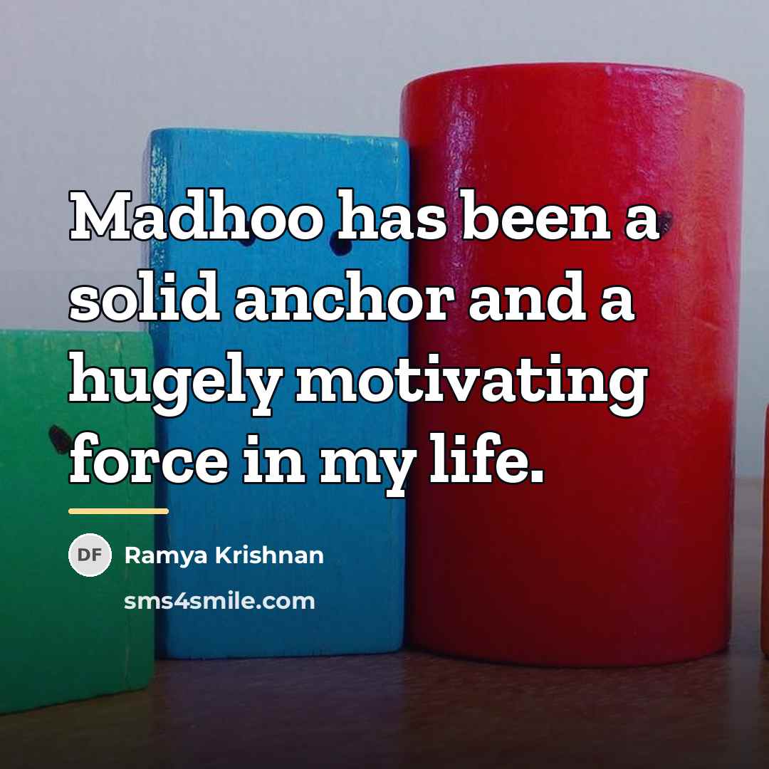 “Madhoo has been a solid anchor and a hugely motivating…” quote by Ramya Krishnan