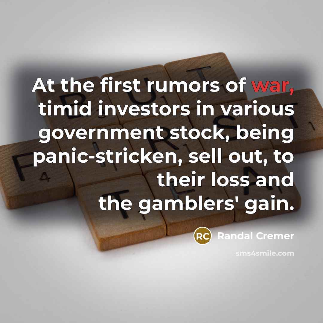 “At the first rumors of war, timid investors in various…” quote by Randal Cremer