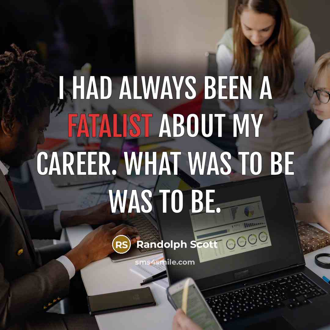 “I had always been a fatalist about my career. What…” quote by Randolph Scott