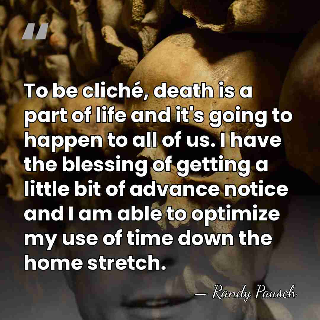 To be cliché, death is a part of life and it's going&hellip; - Randy Pausch