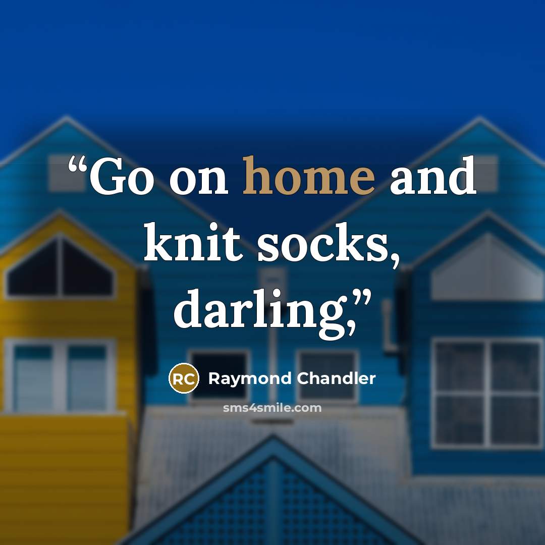 “Go on home and knit socks, darling,” quote by Raymond Chandler