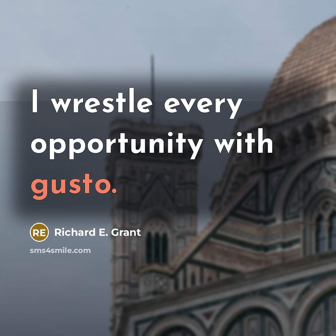 “I wrestle every opportunity with gusto.…” quote by Richard E. Grant