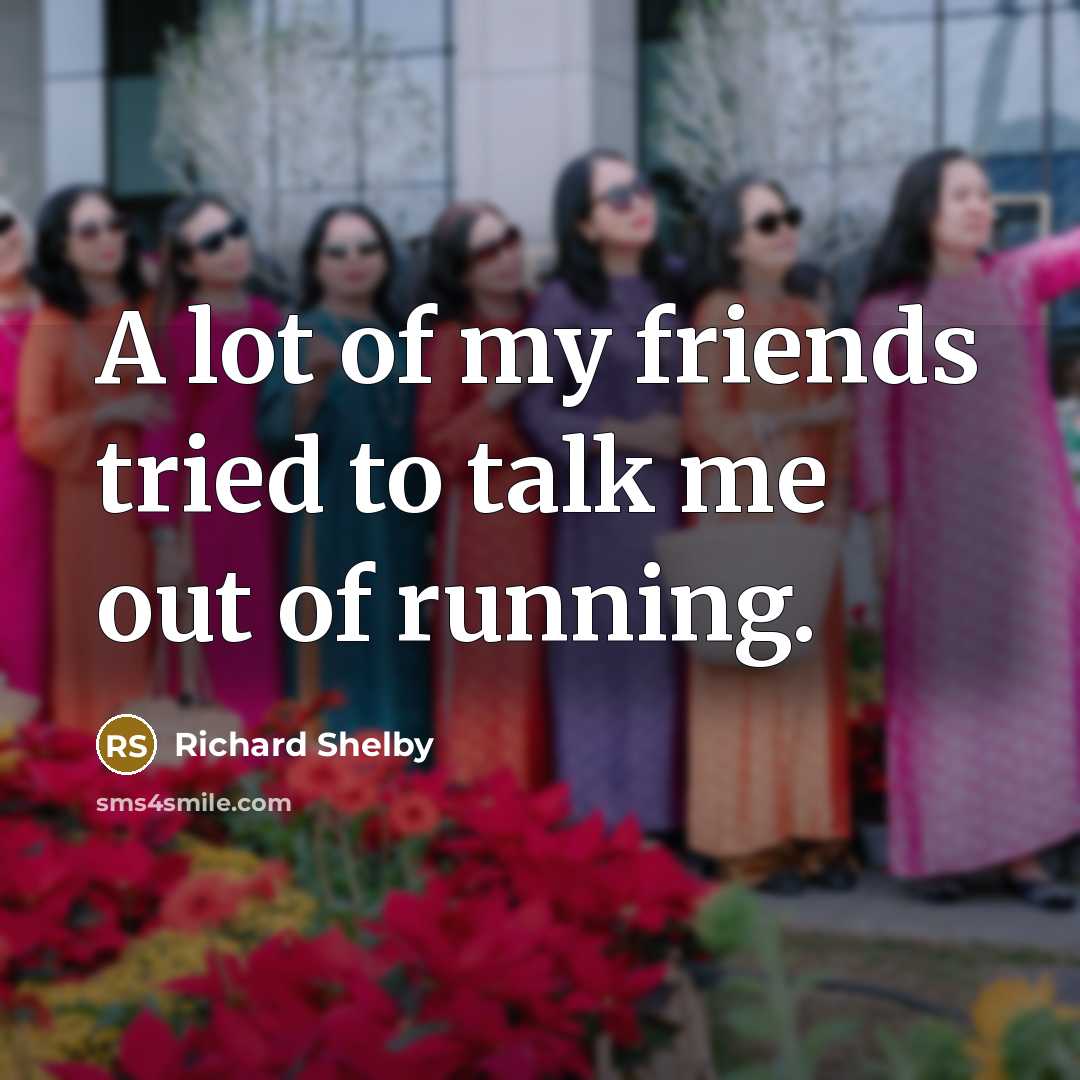 “A lot of my friends tried to talk me out…” quote by Richard Shelby